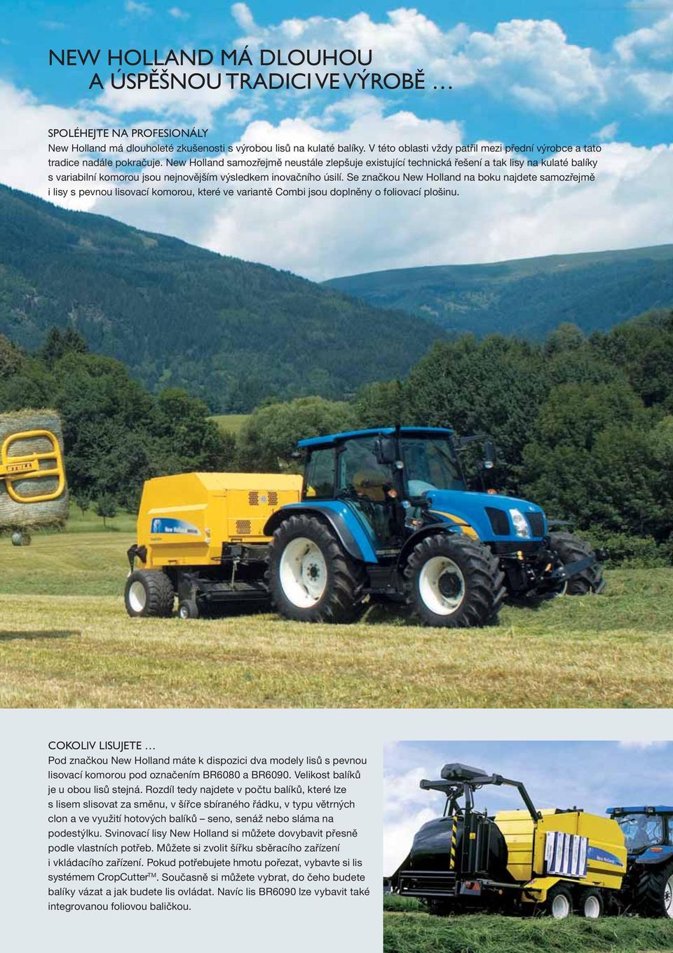 New Holland samozřejmě neustále zlepšuje existující technická řešení a tak lisy na kulaté balíky s variabilní komorou jsou nejnovějším výsledkem inovačního úsilí.