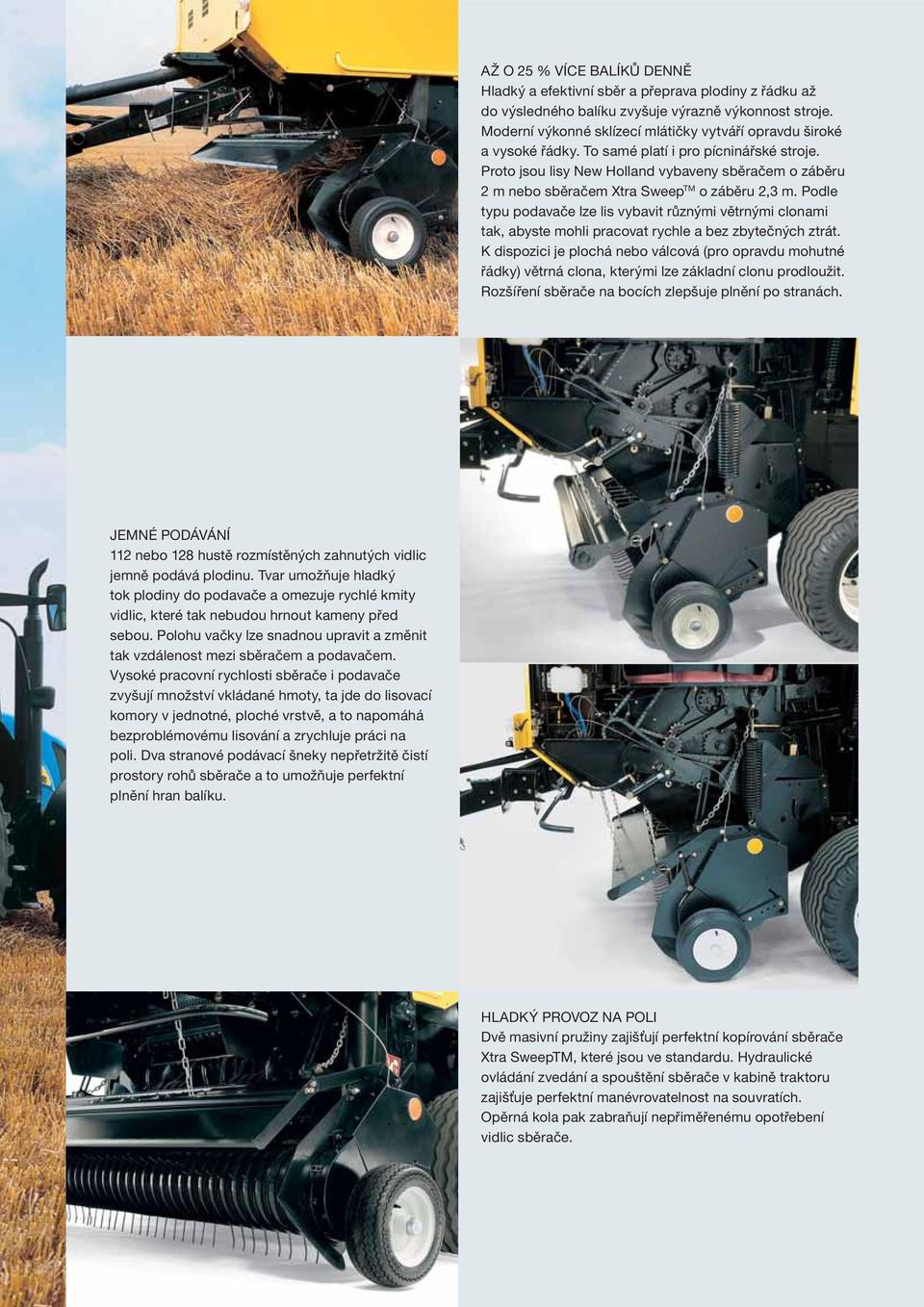 Proto jsou lisy New Holland vybaveny sběračem o záběru 2 m nebo sběračem Xtra Sweep TM o záběru 2,3 m.