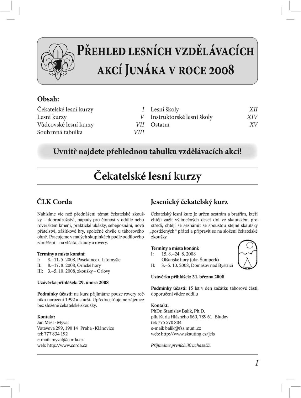 Čekatelské lesní kurzy ČLK Corda Nabízíme víc než přednášení témat čekatelské zkoušky dobrodružství, nápady pro činnost v oddíle nebo roverském kmeni, praktické ukázky, sebepoznání, nová přátelství,