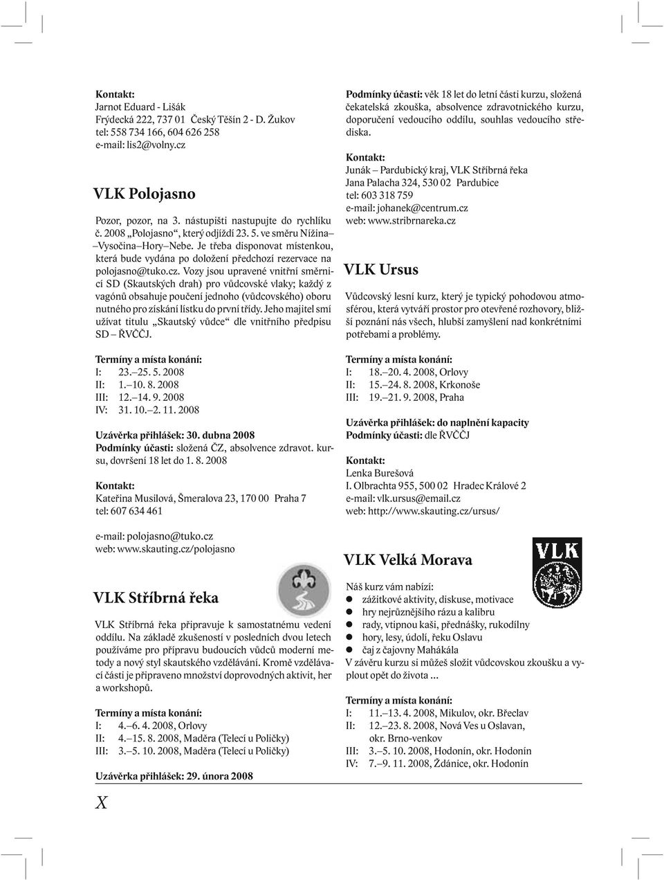 Vozy jsou upravené vnitřní směrnicí SD (Skautských drah) pro vůdcovské vlaky; každý z vagónů obsahuje poučení jednoho (vůdcovského) oboru nutného pro získání lístku do první třídy.