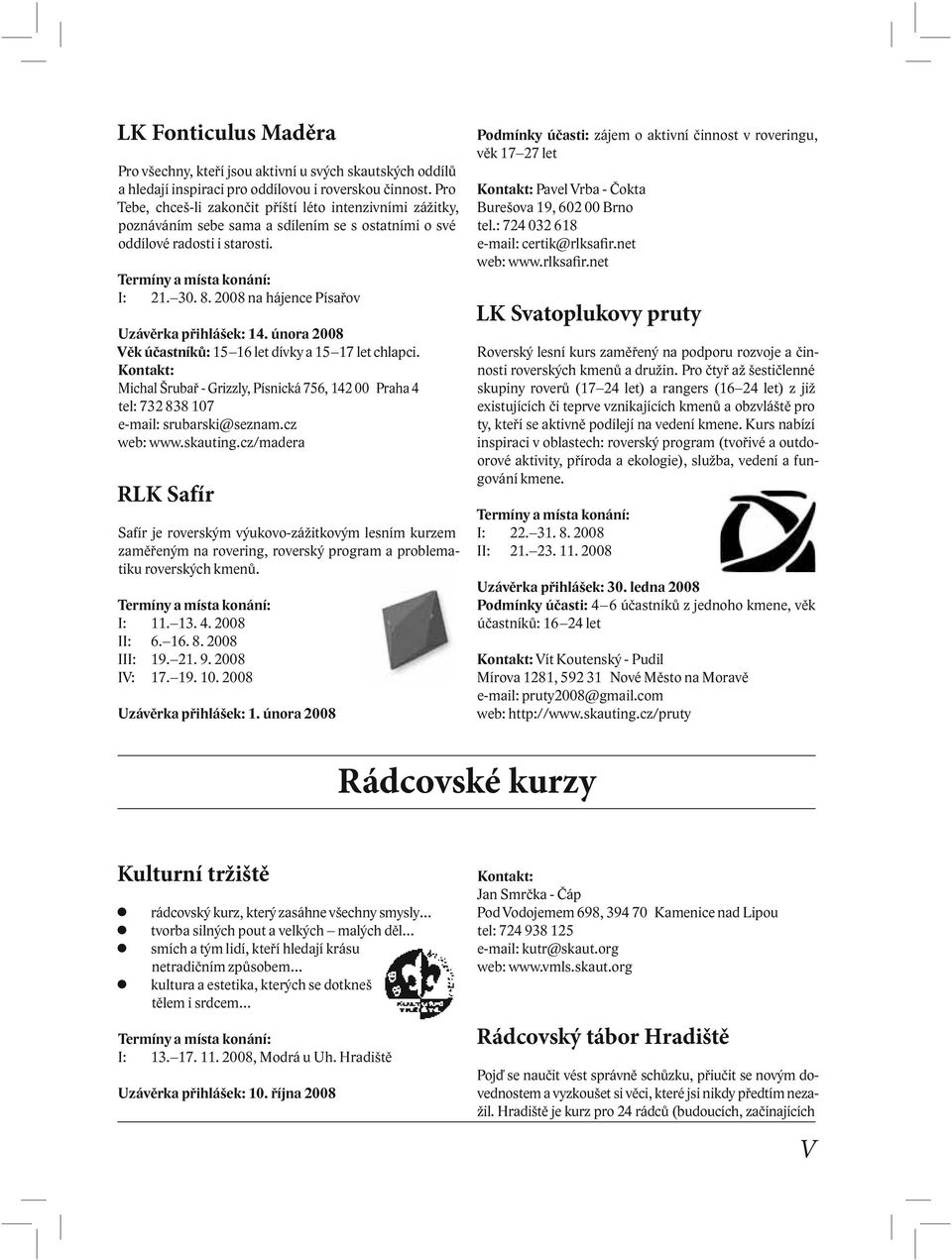 2008 na hájence Písařov Uzávěrka přihlášek: 14. února 2008 Věk účastníků: 15 16 let dívky a 15 17 let chlapci.