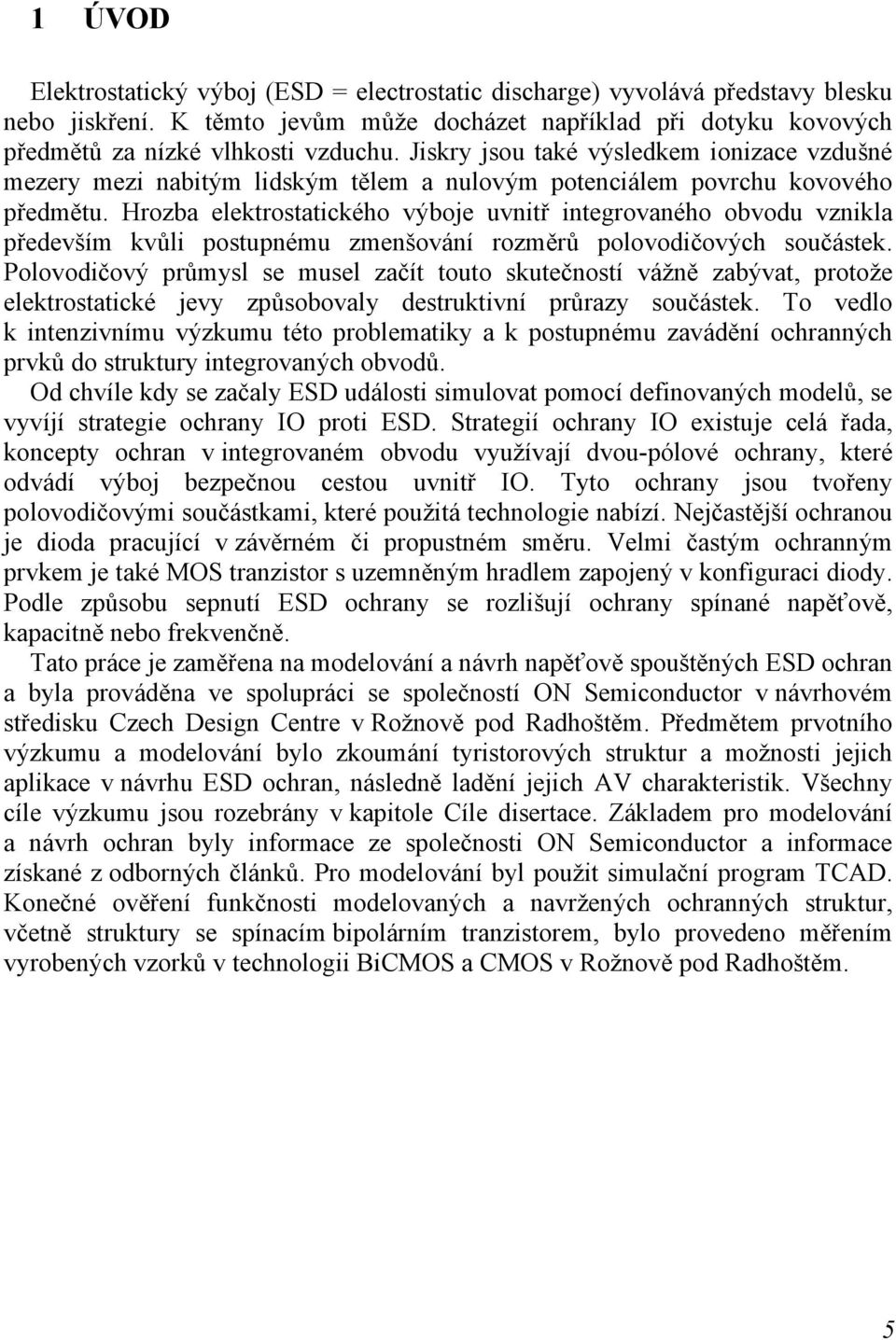 Hrozba elektrostatického výboje uvnitř integrovaného obvodu vznikla především kvůli postupnému zmenšování rozměrů polovodičových součástek.
