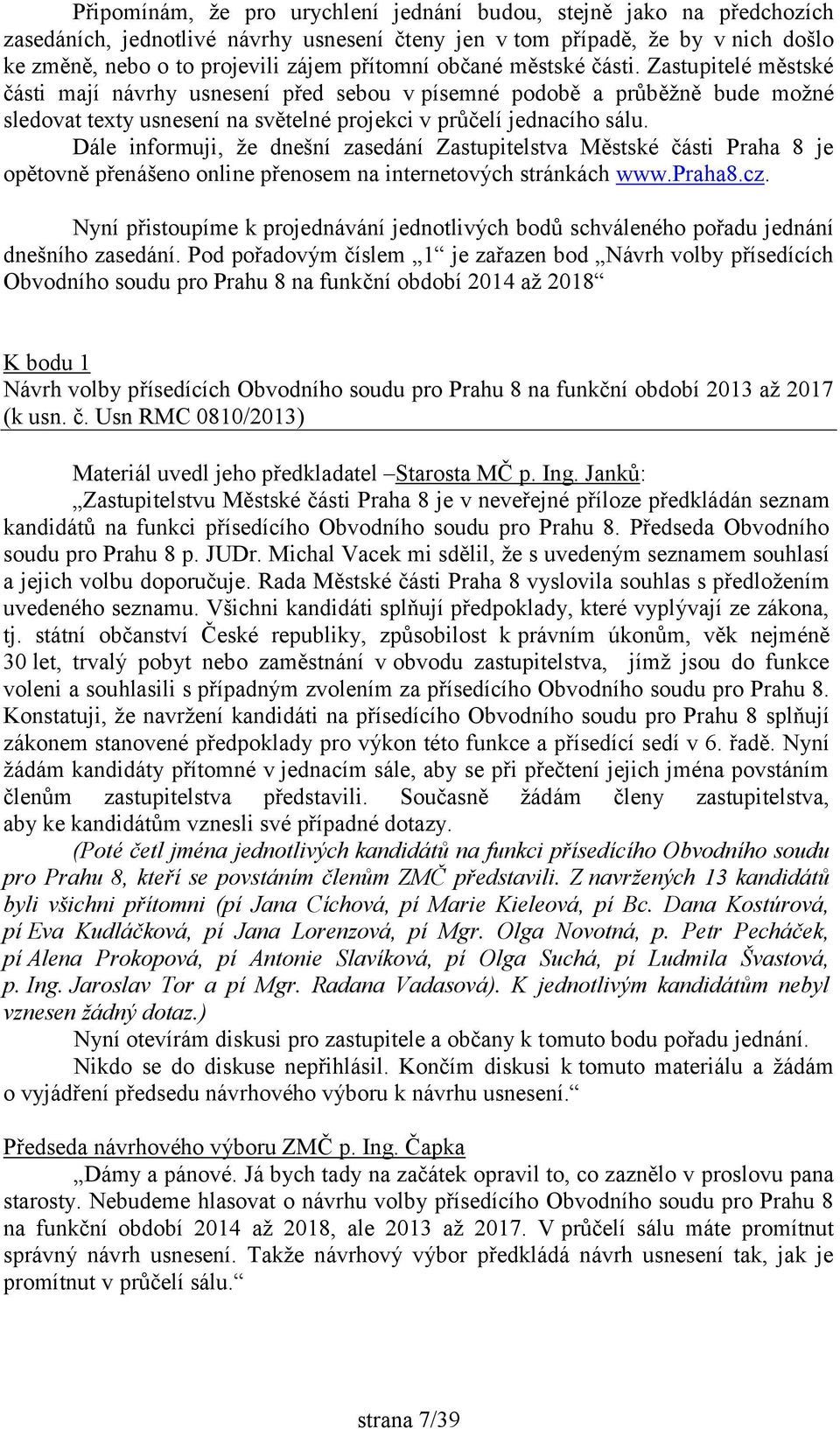 Dále informuji, že dnešní zasedání Zastupitelstva Městské části Praha 8 je opětovně přenášeno online přenosem na internetových stránkách www.praha8.cz.
