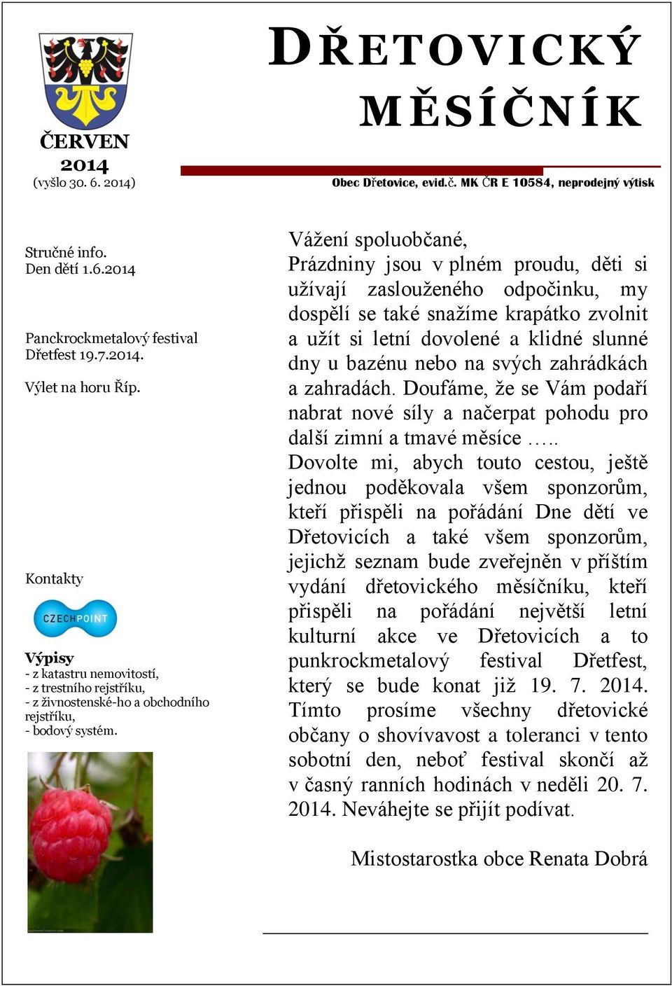 Vážení spoluobčané, Prázdniny jsou v plném proudu, děti si užívají zaslouženého odpočinku, my dospělí se také snažíme krapátko zvolnit a užít si letní dovolené a klidné slunné dny u bazénu nebo na