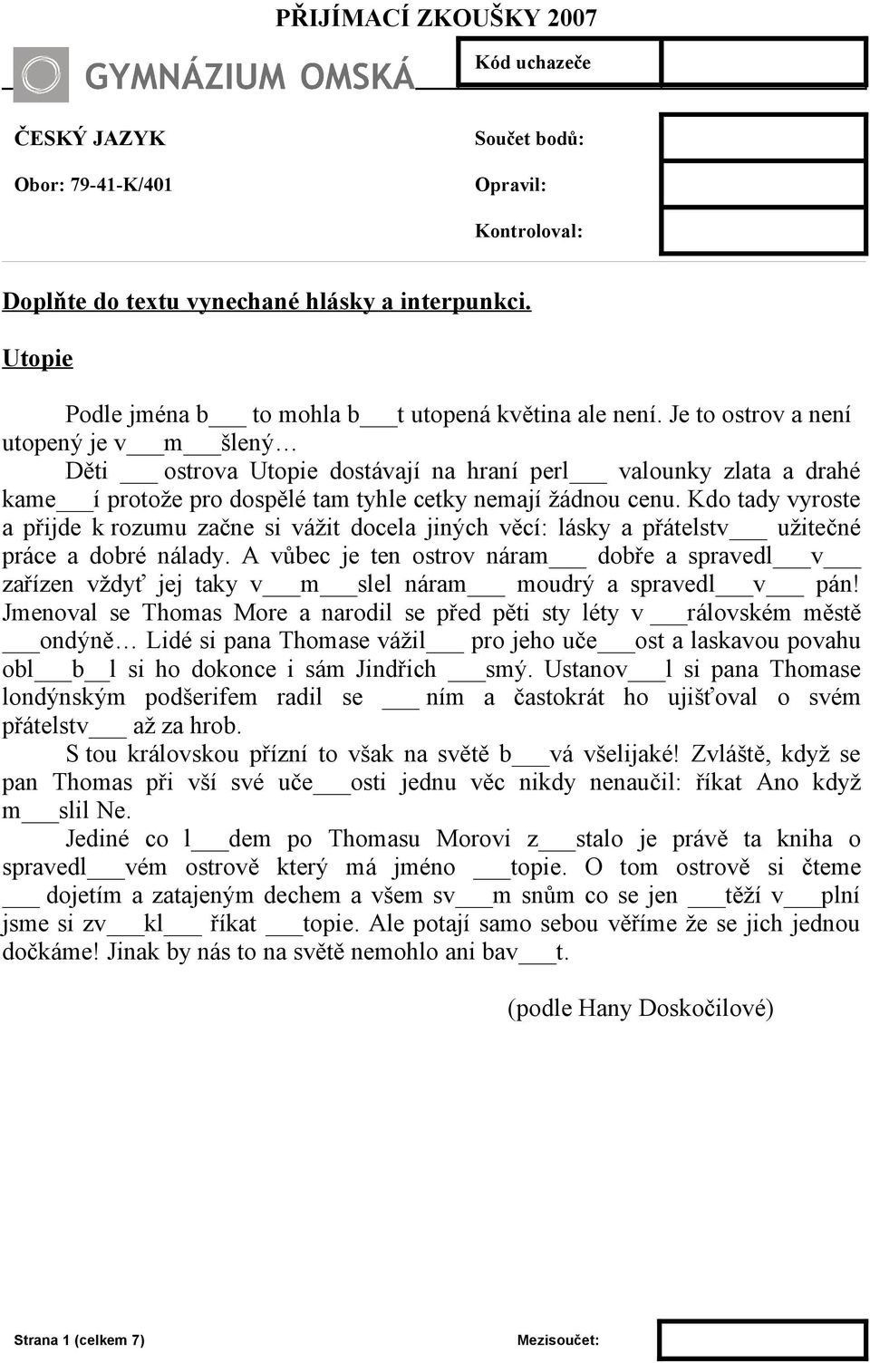 Kdo tady vyroste a přijde k rozumu začne si vážit docela jiných věcí: lásky a přátelstv užitečné práce a dobré nálady.
