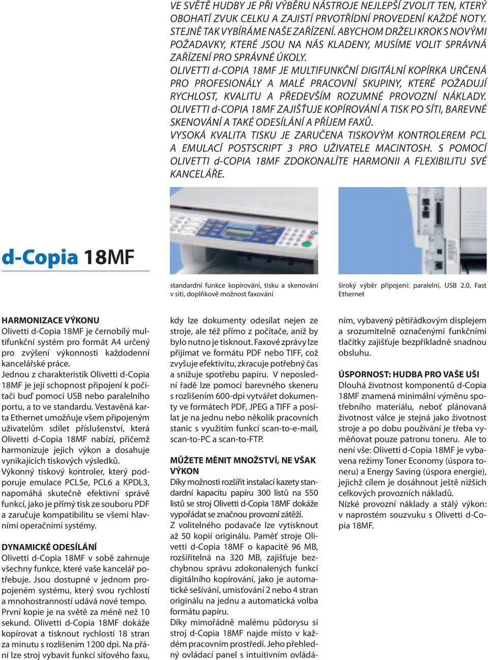 OLIVETTI d-copia 18MF JE MULTIFUNKČNÍ DIGITÁLNÍ KOPÍRKA URČENÁ PRO PROFESIONÁLY A MALÉ PRACOVNÍ SKUPINY, KTERÉ POŽADUJÍ RYCHLOST, KVALITU A PŘEDEVŠÍM ROZUMNÉ PROVOZNÍ NÁKLADY.