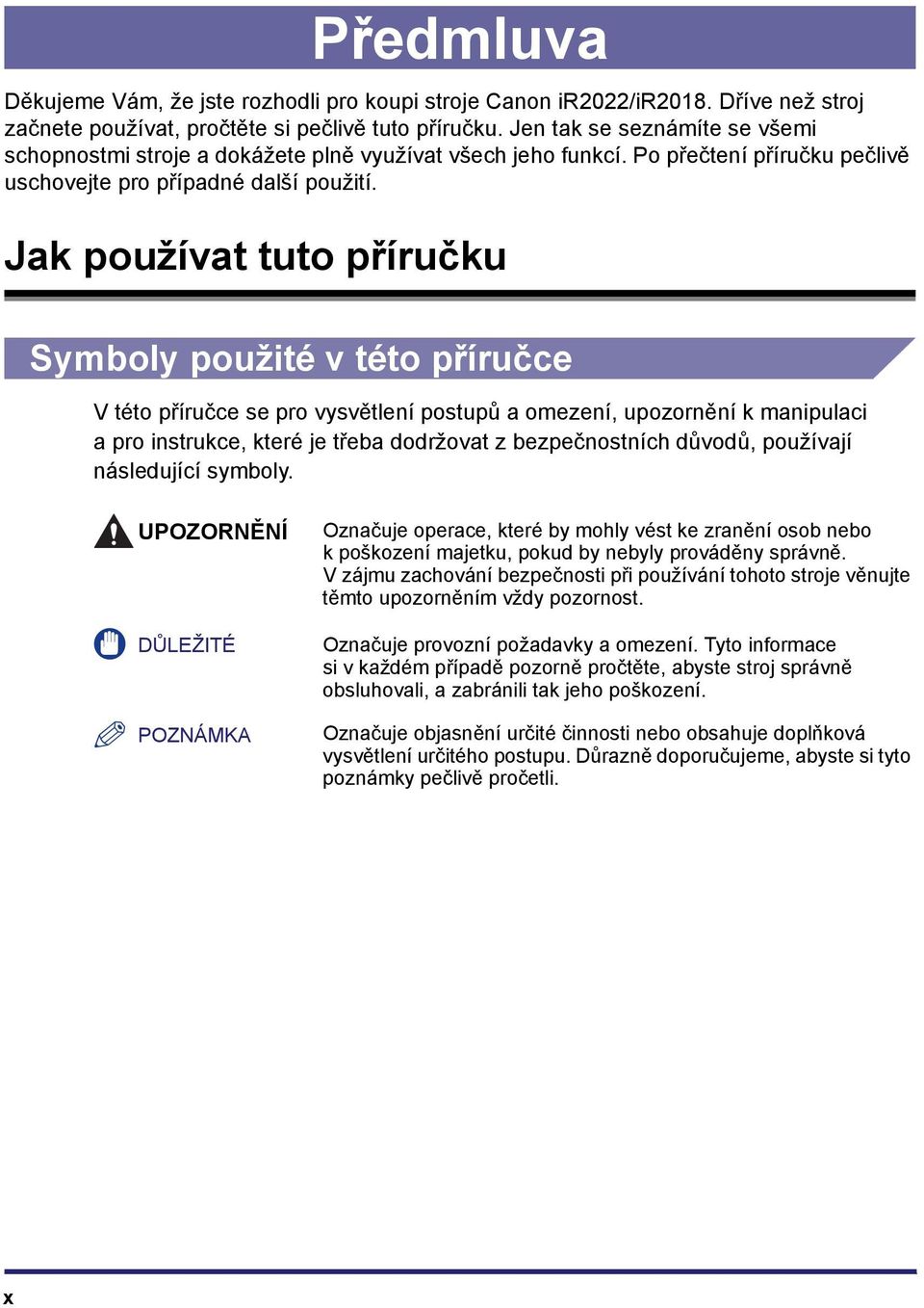 Jak používat tuto příručku Symboly použité v této příručce V této příručce se pro vysvětlení postupů a omezení, upozornění k manipulaci a pro instrukce, které je třeba dodržovat z bezpečnostních