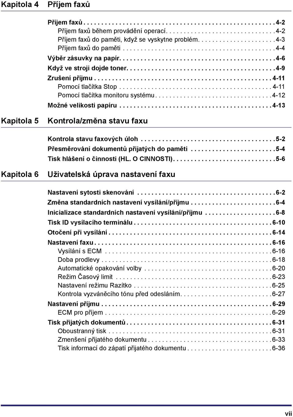 ......................................... 4-9 Zrušení příjmu.................................................. 4-11 Pomocí tlačítka Stop........................................... 4-11 Pomocí tlačítka monitoru systému.