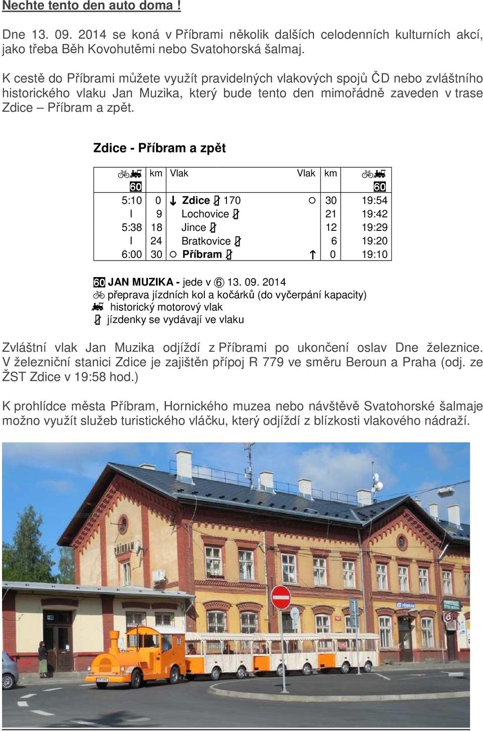 Zdice - Příbram a zpět cg )! km Vlak Vlak km cg )! 5:10 0 } Zdice 3 170 / 30 19:54 I 9 Lochovice 3 21 19:42 5:38 18 Jince 3 12 19:29 I 24 Bratkovice 3 6 19:20 6:00 30 / Příbram 3 0 19:10 )!