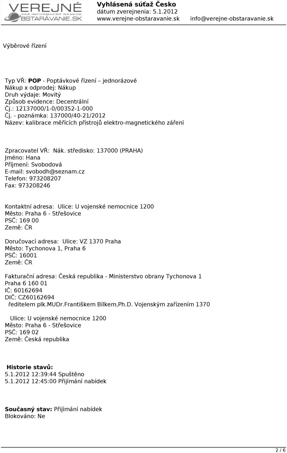 cz Telefon: 973208207 Fax: 973208246 Kontaktní adresa: Ulice: U vojenské nemocnice 1200 Město: Praha 6 - Střešovice PSČ: 169 00 Země: ČR Doručovací adresa: Ulice: VZ 1370 Praha Město: Tychonova 1,
