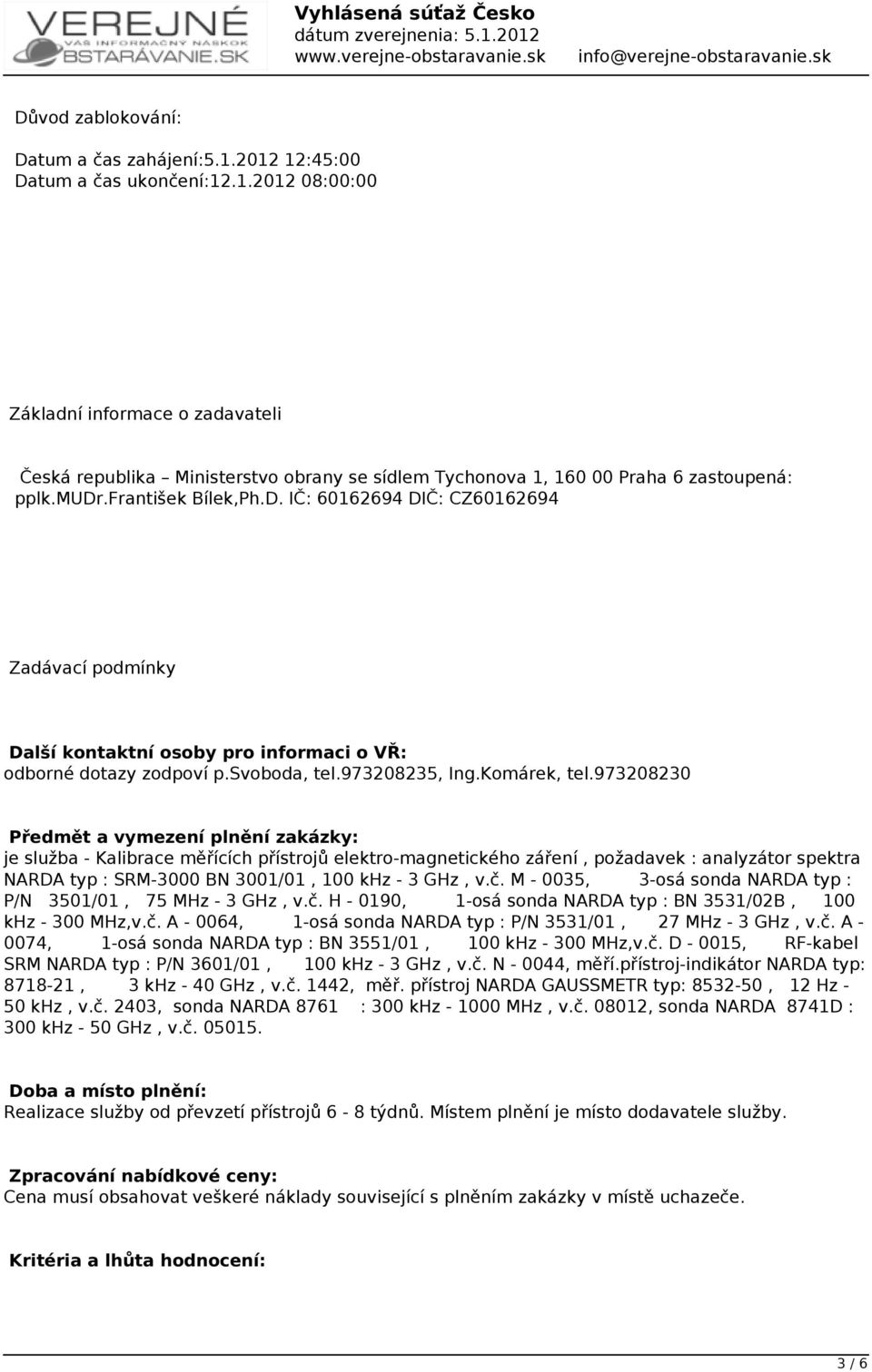 973208230 Předmět a vymezení plnění zakázky: je služba - Kalibrace měřících přístrojů elektro-magnetického záření, požadavek : analyzátor spektra NARDA typ : SRM-3000 BN 3001/01, 100 khz - 3 GHz, v.č.
