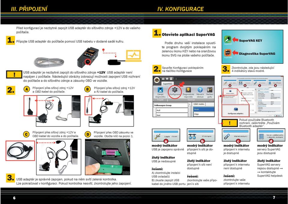 SuperKEY SuperVAG SuperVAG KEY Diagnostika SuperVAG! 2. adaptér je nezbytné zapojit do síťového zdroje +12V. adaptér není napájen z počítače.