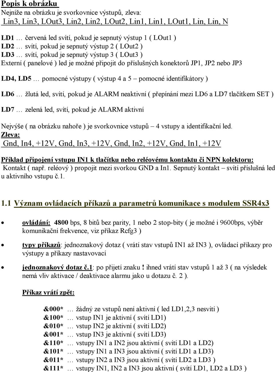 výstupy ( výstup 4 a 5 pomocné identifikátory ) LD6 žlutá led, svítí, pokud je ALARM neaktivní ( přepínání mezi LD6 a LD7 tlačítkem SET ) LD7 zelená led, svítí, pokud je ALARM aktivní Nejvýše ( na