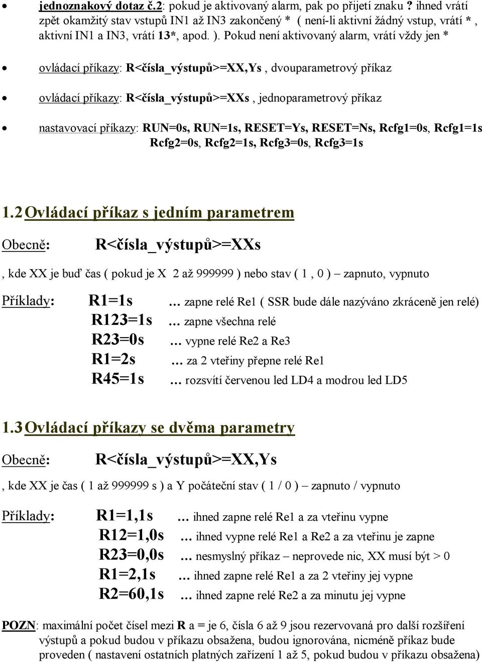 Pokud není aktivovaný alarm, vrátí vždy jen * ovládací příkazy: R<čísla_výstupů>=XX,Ys, dvouparametrový příkaz ovládací příkazy: R<čísla_výstupů>=XXs, jednoparametrový příkaz nastavovací příkazy: