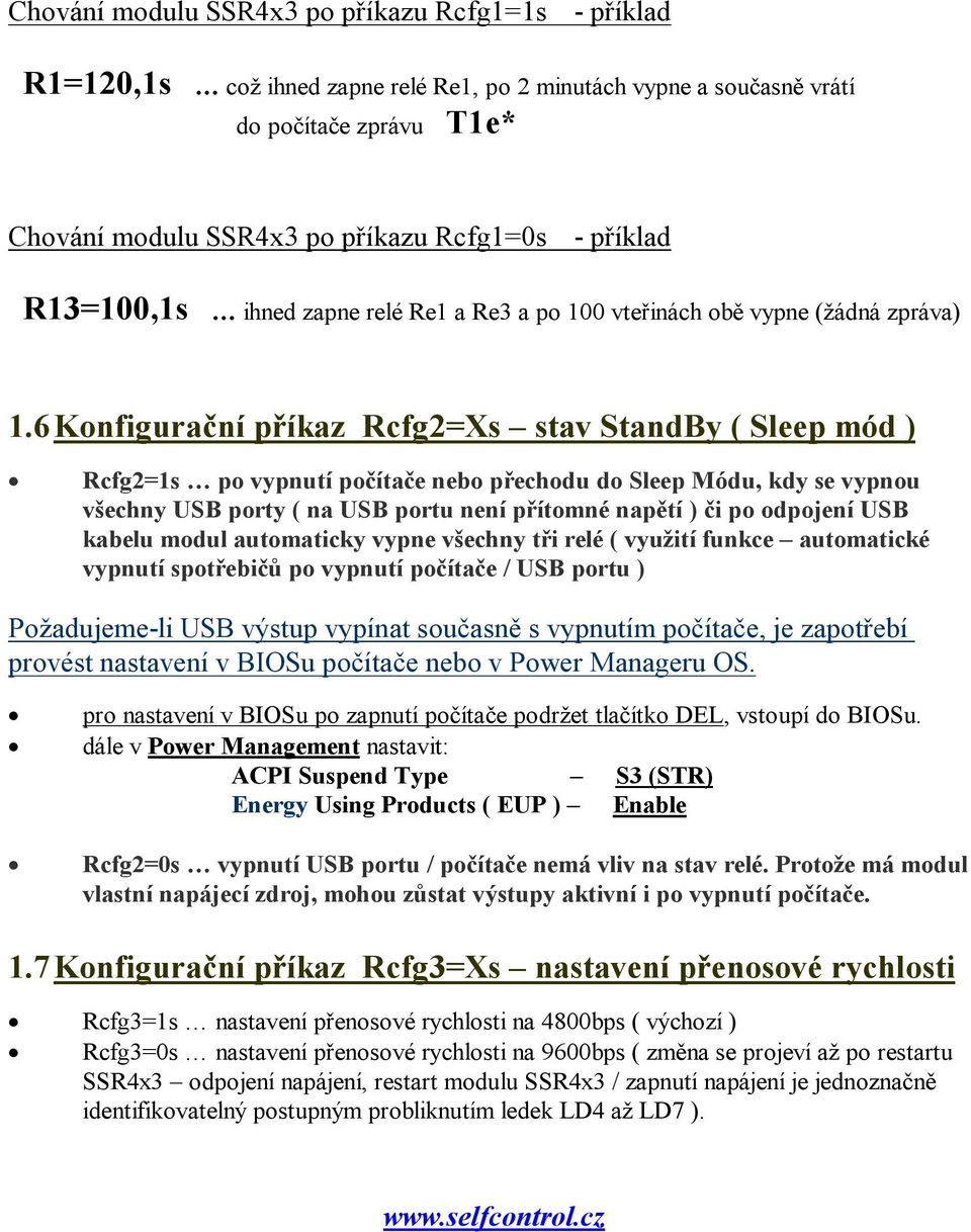 6 Konfigurační příkaz Rcfg2=Xs stav StandBy ( Sleep mód ) Rcfg2=1s po vypnutí počítače nebo přechodu do Sleep Módu, kdy se vypnou všechny USB porty ( na USB portu není přítomné napětí ) či po