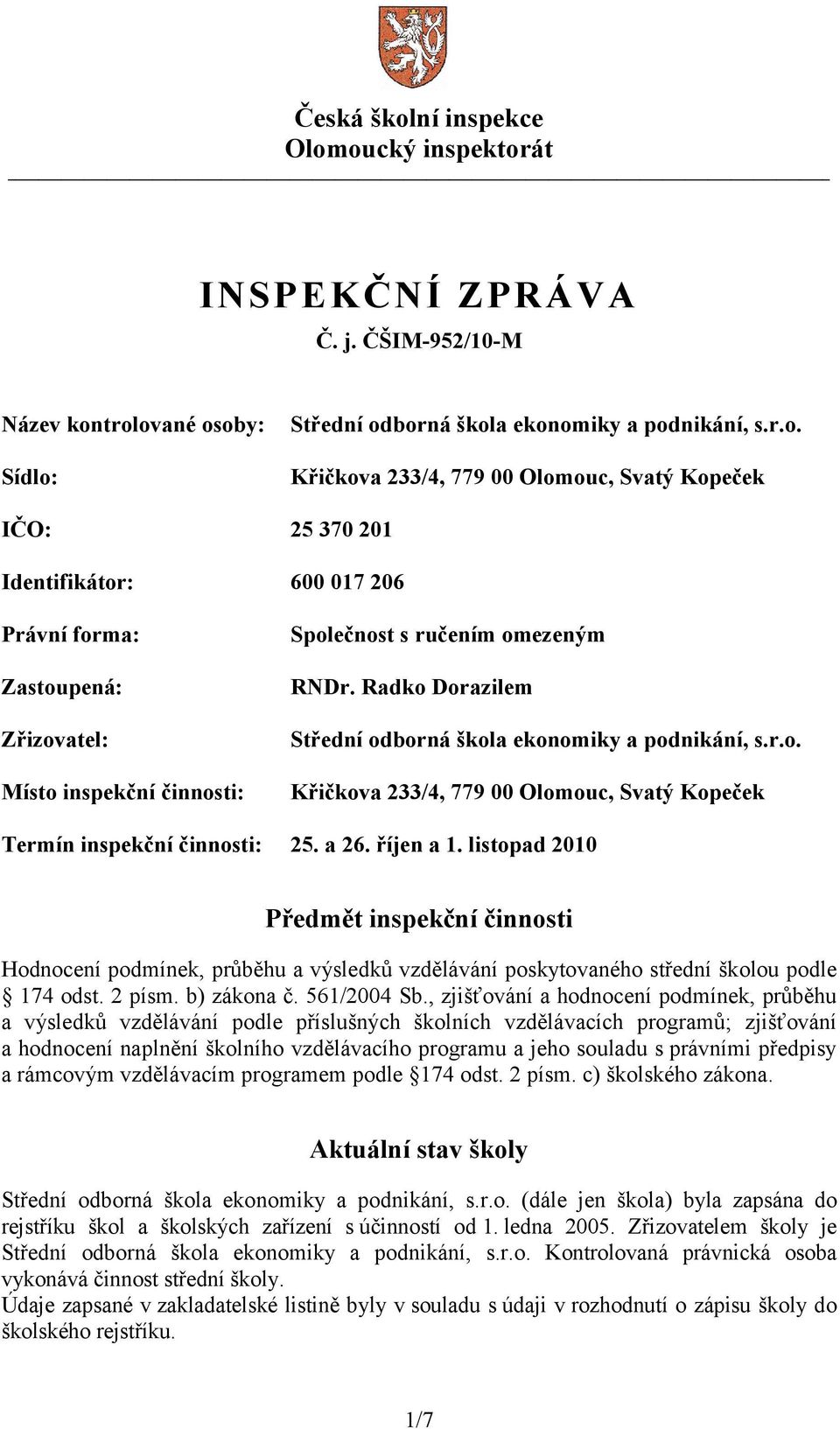 listopad 2010 Předmět inspekční činnosti Hodnocení podmínek, průběhu a výsledků vzdělávání poskytovaného střední školou podle 174 odst. 2 písm. b) zákona č. 561/2004 Sb.