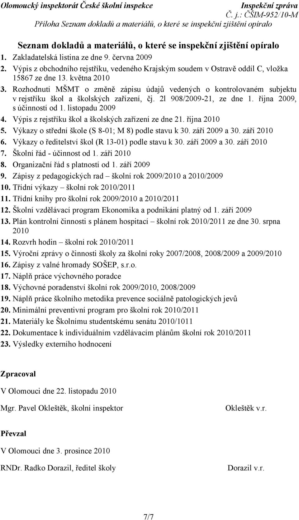 Rozhodnutí MŠMT o změně zápisu údajů vedených o kontrolovaném subjektu v rejstříku škol a školských zařízení, čj. 2l 908/2009-21, ze dne 1. října 2009, s účinností od 1. listopadu 2009 4.