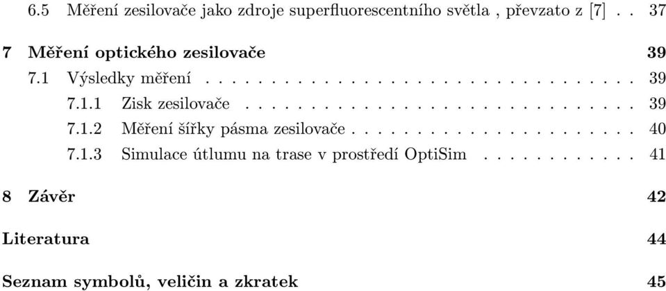 ............................. 39 7.1.2 Měření šířky pásma zesilovače...................... 40 7.1.3 Simulace útlumu na trase v prostředí OptiSim.