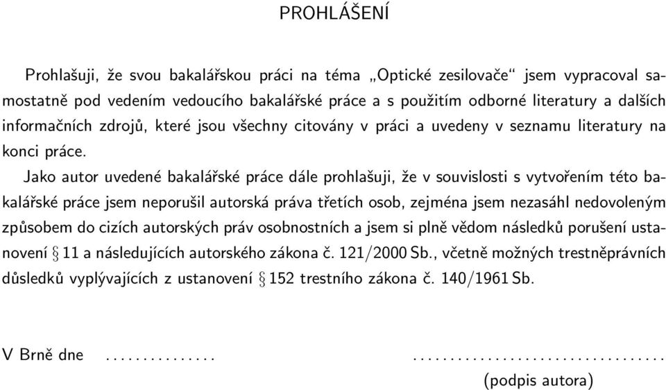 Jako autor uvedené bakalářské práce dále prohlašuji, že v souvislosti s vytvořením této bakalářské práce jsem neporušil autorská práva třetích osob, zejména jsem nezasáhl nedovoleným způsobem do