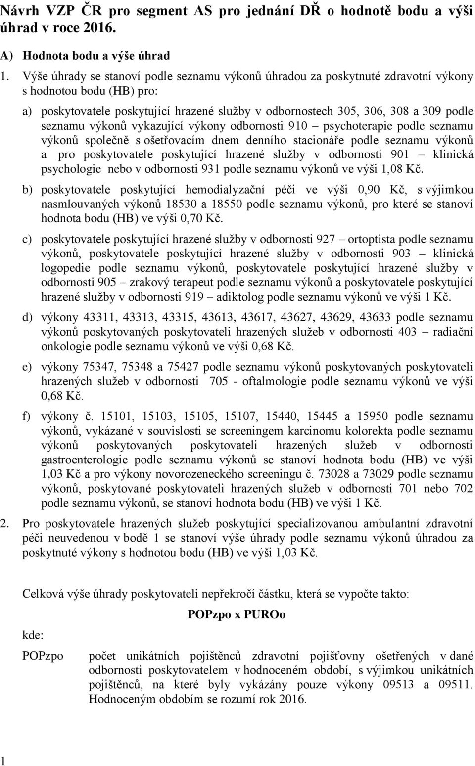 seznamu výkonů vykazující výkony odbornosti 910 psychoterapie podle seznamu výkonů společně s ošetřovacím dnem denního stacionáře podle seznamu výkonů a pro poskytovatele poskytující hrazené služby v