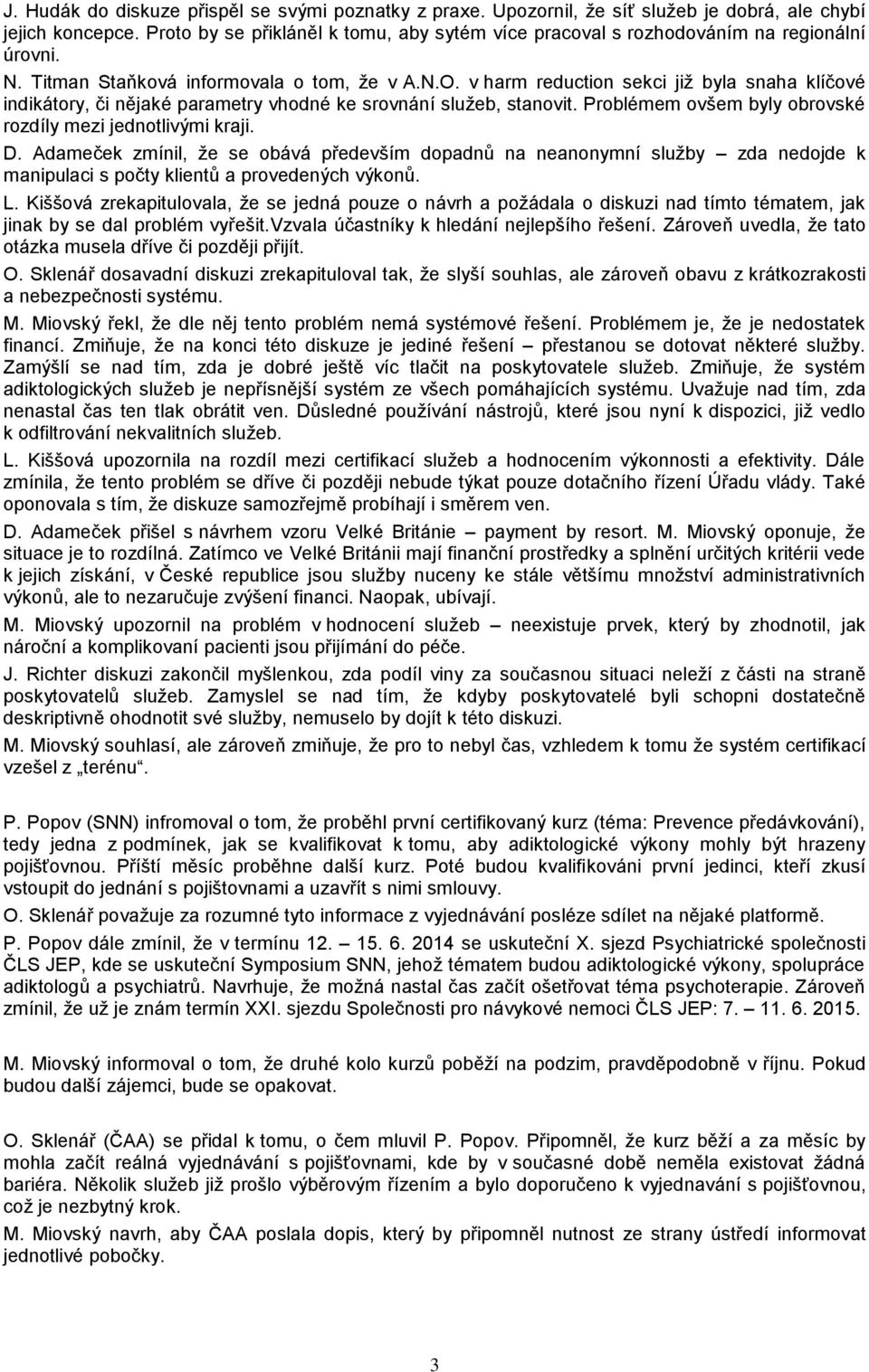 v harm reduction sekci již byla snaha klíčové indikátory, či nějaké parametry vhodné ke srovnání služeb, stanovit. Problémem ovšem byly obrovské rozdíly mezi jednotlivými kraji. D.