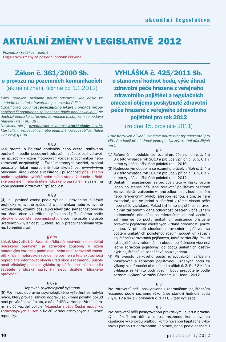 Oznamovací povinnost posuzujícího lékaře v případě nezpůsobilosti či podmíněné způsobilosti řidiče není novinkou! Zde dochází pouze ke zpřesnění formulace místa, kam se podává hlášení - viz 86, 88.