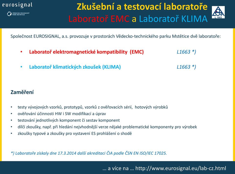 provozuje v prostorách Vědecko-technického parku Mstětice dvě laboratoře: Laboratoř elektromagnetické kompatibility (EMC) L1663 *) Laboratoř klimatických zkoušek