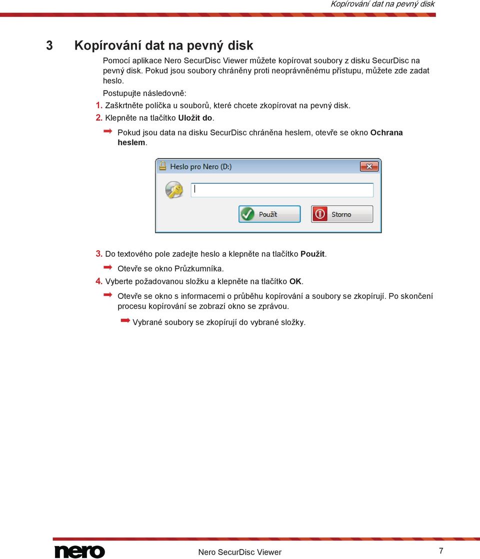 Klepněte na tlačítko Uložit do. Pokud jsou data na disku SecurDisc chráněna heslem, otevře se okno Ochrana heslem. 3. Do textového pole zadejte heslo a klepněte na tlačítko Použít.