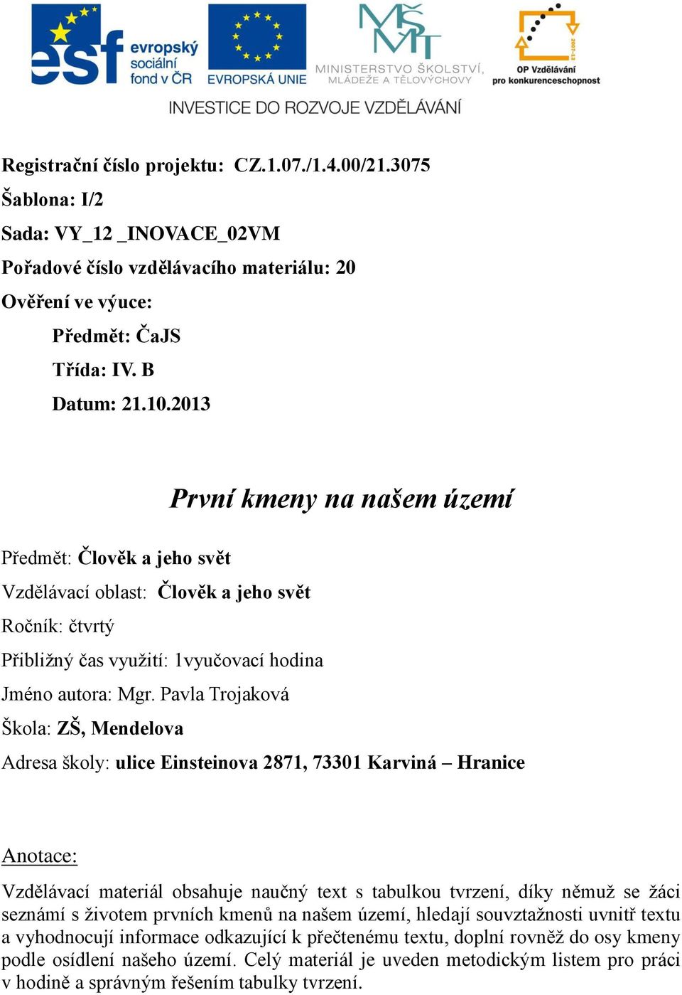 Pavla Trojaková Škola: ZŠ, Mendelova Adresa školy: ulice Einsteinova 2871, 73301 Karviná Hranice Anotace: Vzdělávací materiál obsahuje naučný text s tabulkou tvrzení, díky němuž se žáci seznámí s