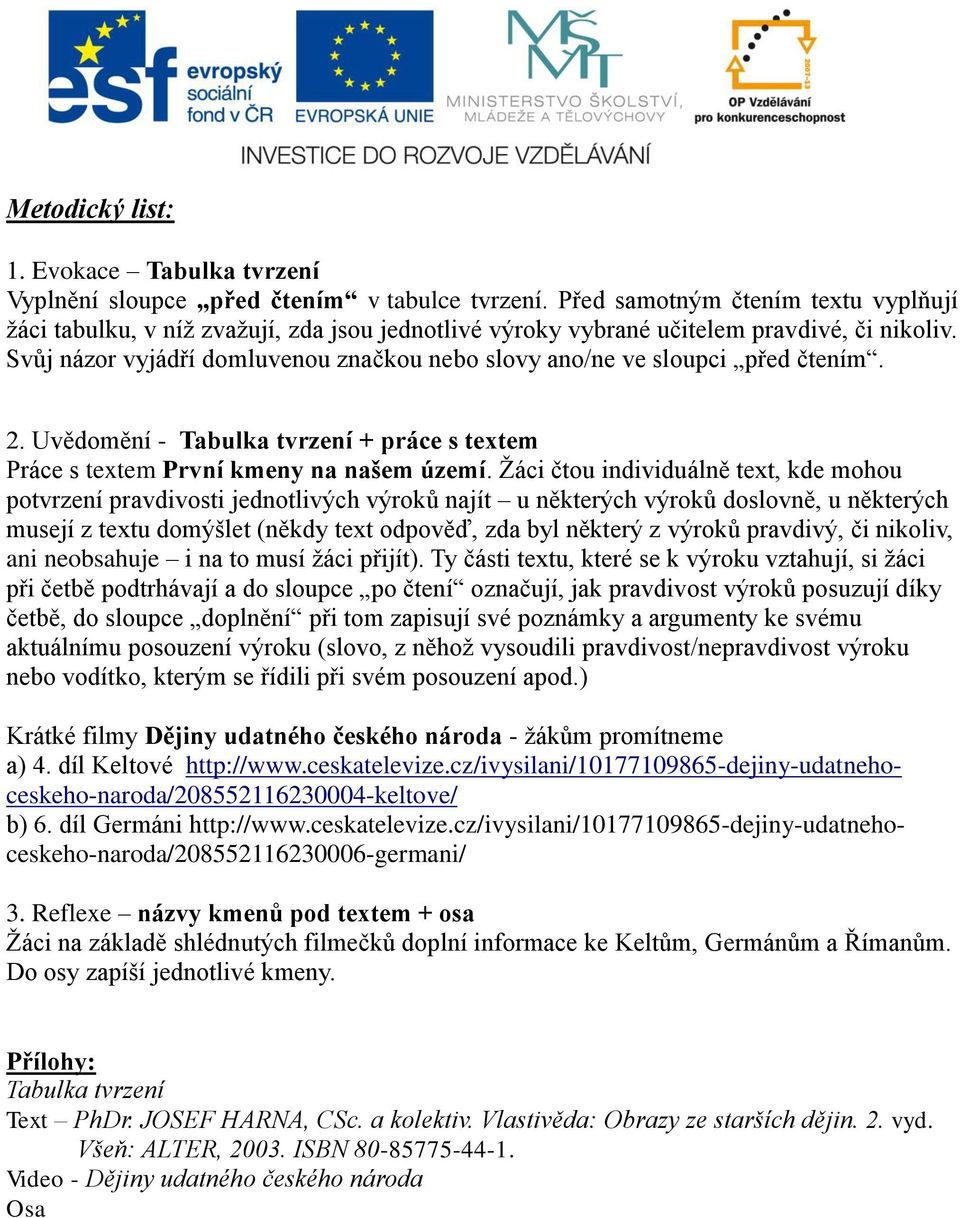 Svůj názor vyjádří domluvenou značkou nebo slovy ano/ne ve sloupci před čtením. 2. Uvědomění - Tabulka tvrzení + práce s textem Práce s textem.