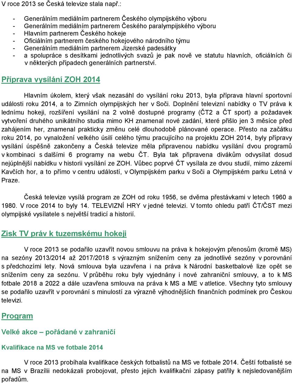 hokejového národního týmu - Generálním mediálním partnerem Jizerské padesátky - a spolupráce s desítkami jednotlivých svazů je pak nově ve statutu hlavních, oficiálních či v některých případech