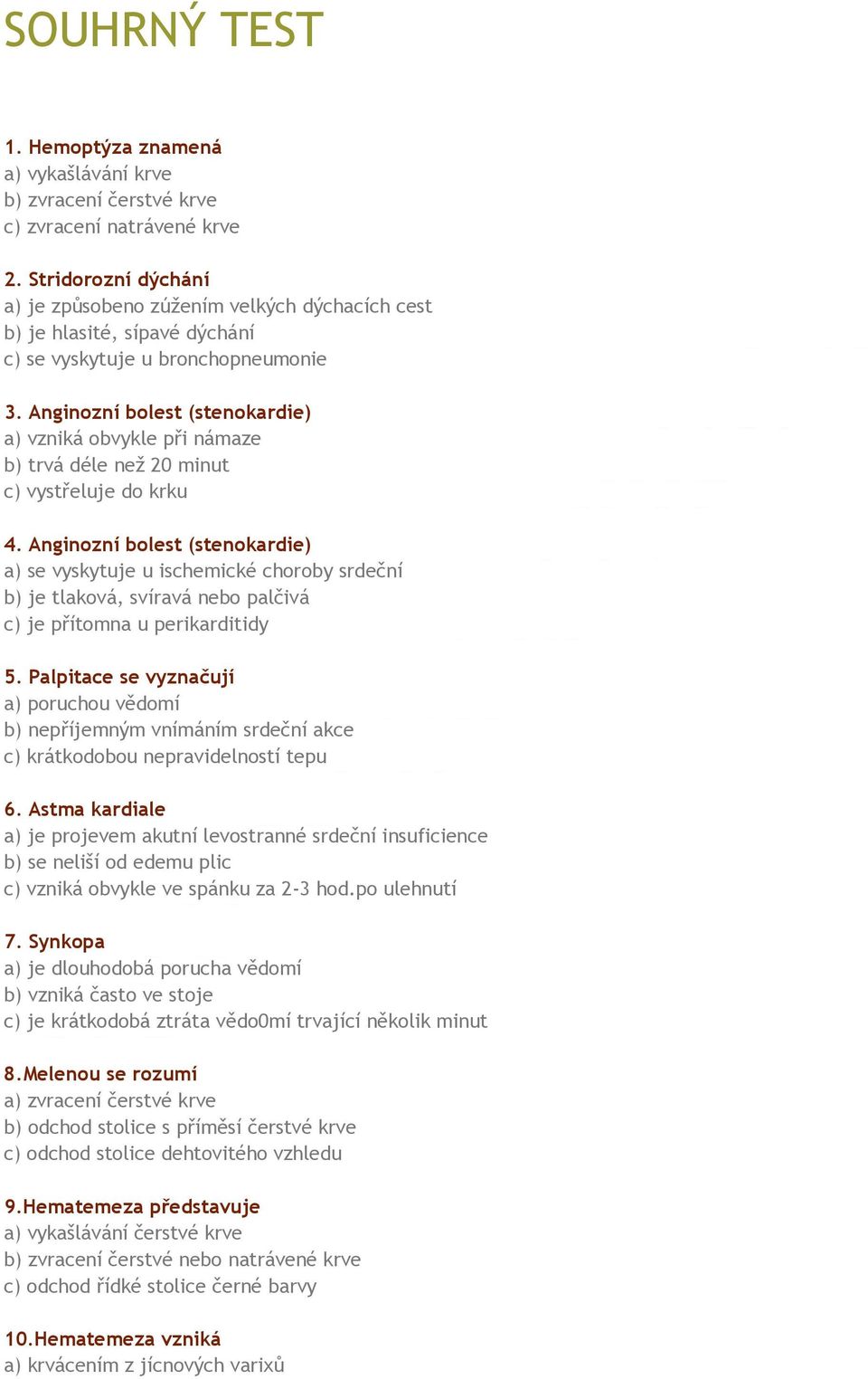 Anginozní bolest (stenokardie) a) vzniká obvykle při námaze b) trvá déle než 20 minut c) vystřeluje do krku 4.