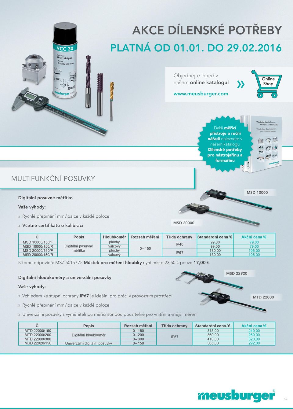 palce v každé poloze MSD 000» Včetně certifikátu o kalibraci MSD 10000/1/F MSD 10000/1/R MSD 000/1/F MSD 000/1/R Hloubkoměr Digitální posuvné měřítko plochý válcový plochý válcový Třída ochrany 99,00