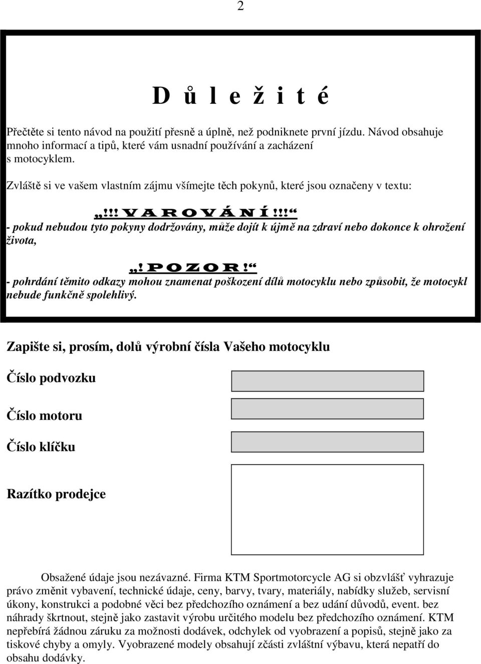 těmito odkazy mohou znamenat poškození dílů motocyklu nebo způsobit, že motocykl nebude funkčně spolehlivý.