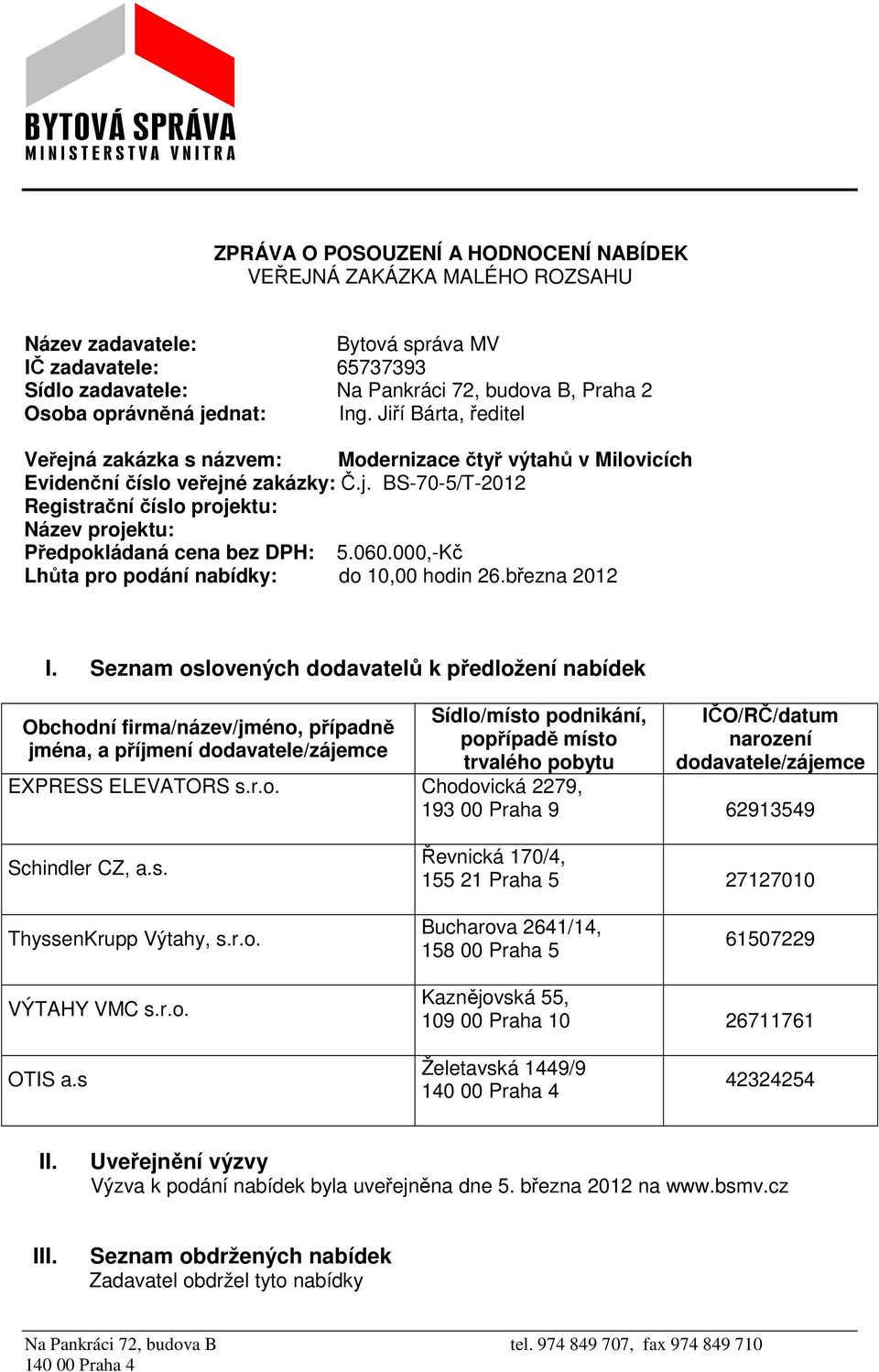 060.000,-Kč Lhůta pro podání : do 10,00 hodin 26.března 2012 I.