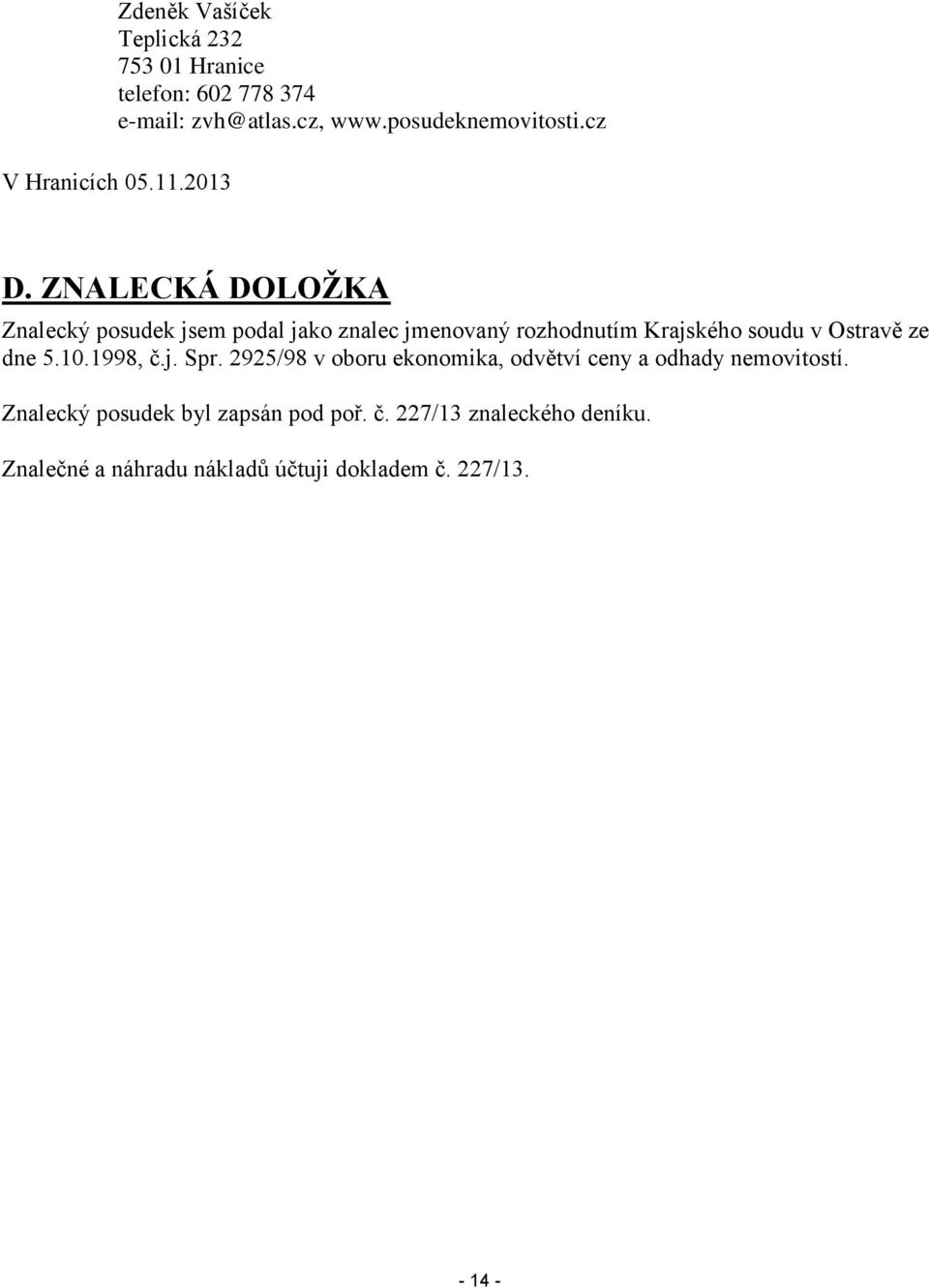 ZNALECKÁ DOLOŽKA Znalecký posudek jsem podal jako znalec jmenovaný rozhodnutím Krajského soudu v Ostravě ze dne 5.