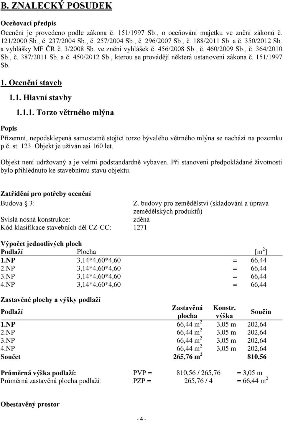 , kterou se provádějí některá ustanovení zákona č. 151/1997 Sb. 1. Ocenění staveb 1.1. Hlavní stavby 1.1.1. Torzo větrného mlýna Popis Přízemní, nepodsklepená samostatně stojící torzo bývalého větrného mlýna se nachází na pozemku p.