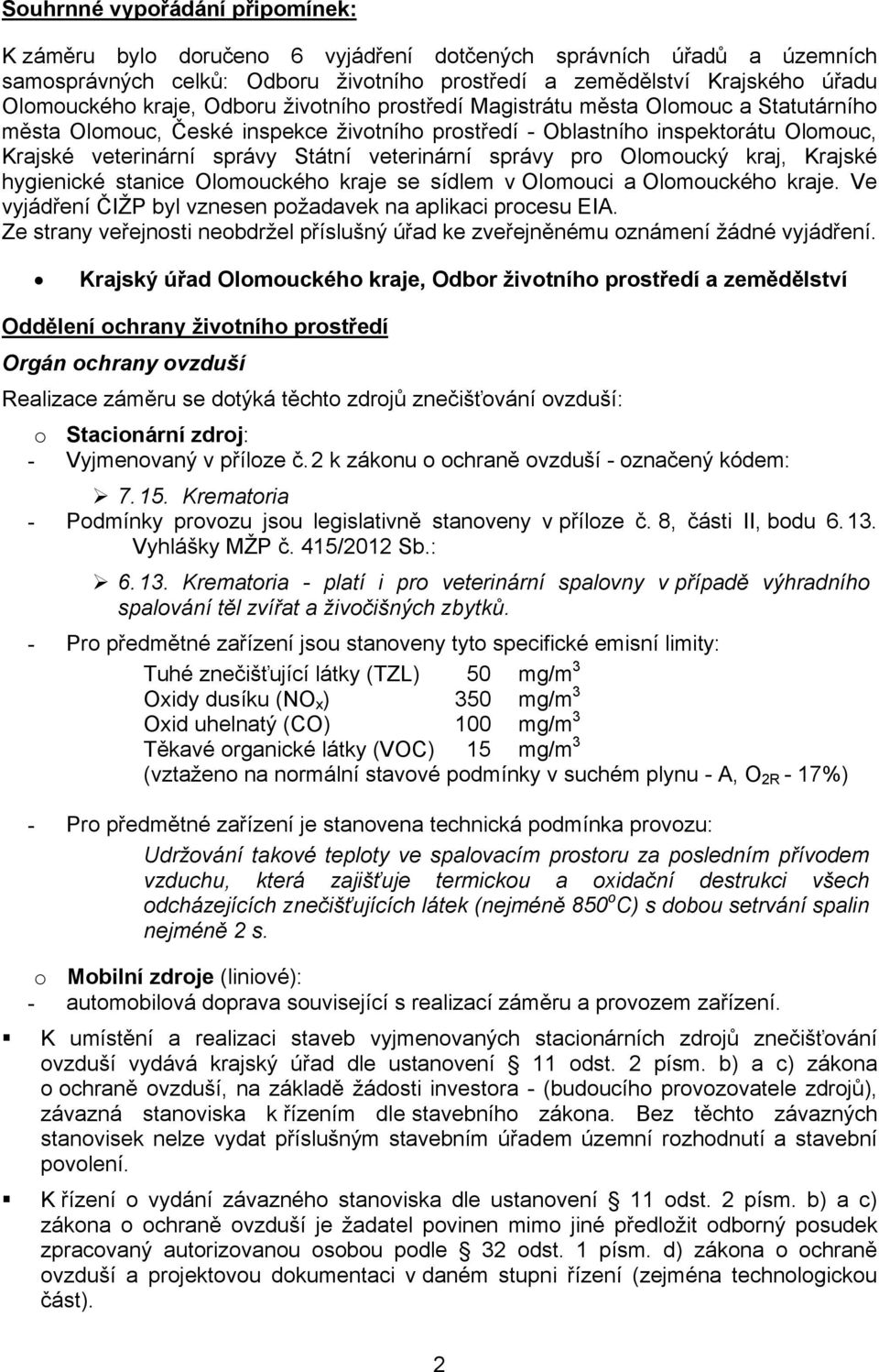 veterinární správy pro Olomoucký kraj, Krajské hygienické stanice Olomouckého kraje se sídlem v Olomouci a Olomouckého kraje. Ve vyjádření ČIŽP byl vznesen požadavek na aplikaci procesu EIA.