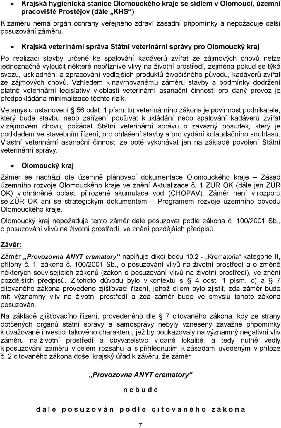 Krajská veterinární správa Státní veterinární správy pro Olomoucký kraj Po realizaci stavby určené ke spalování kadáverů zvířat ze zájmových chovů nelze jednoznačně vyloučit některé nepříznivé vlivy