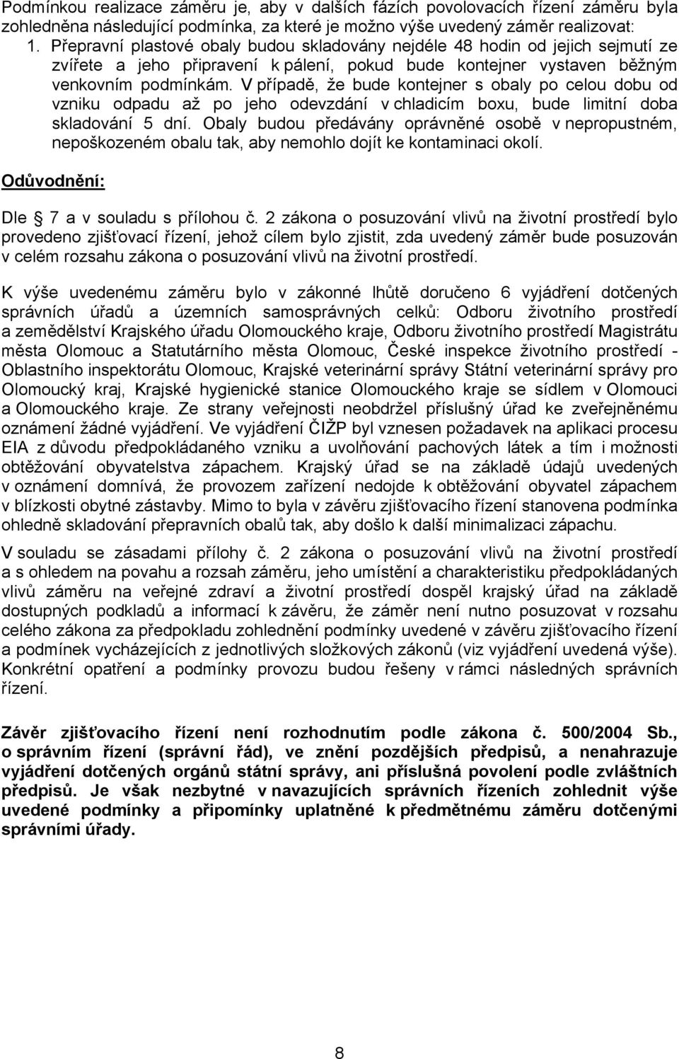 V případě, že bude kontejner s obaly po celou dobu od vzniku odpadu až po jeho odevzdání v chladicím boxu, bude limitní doba skladování 5 dní.