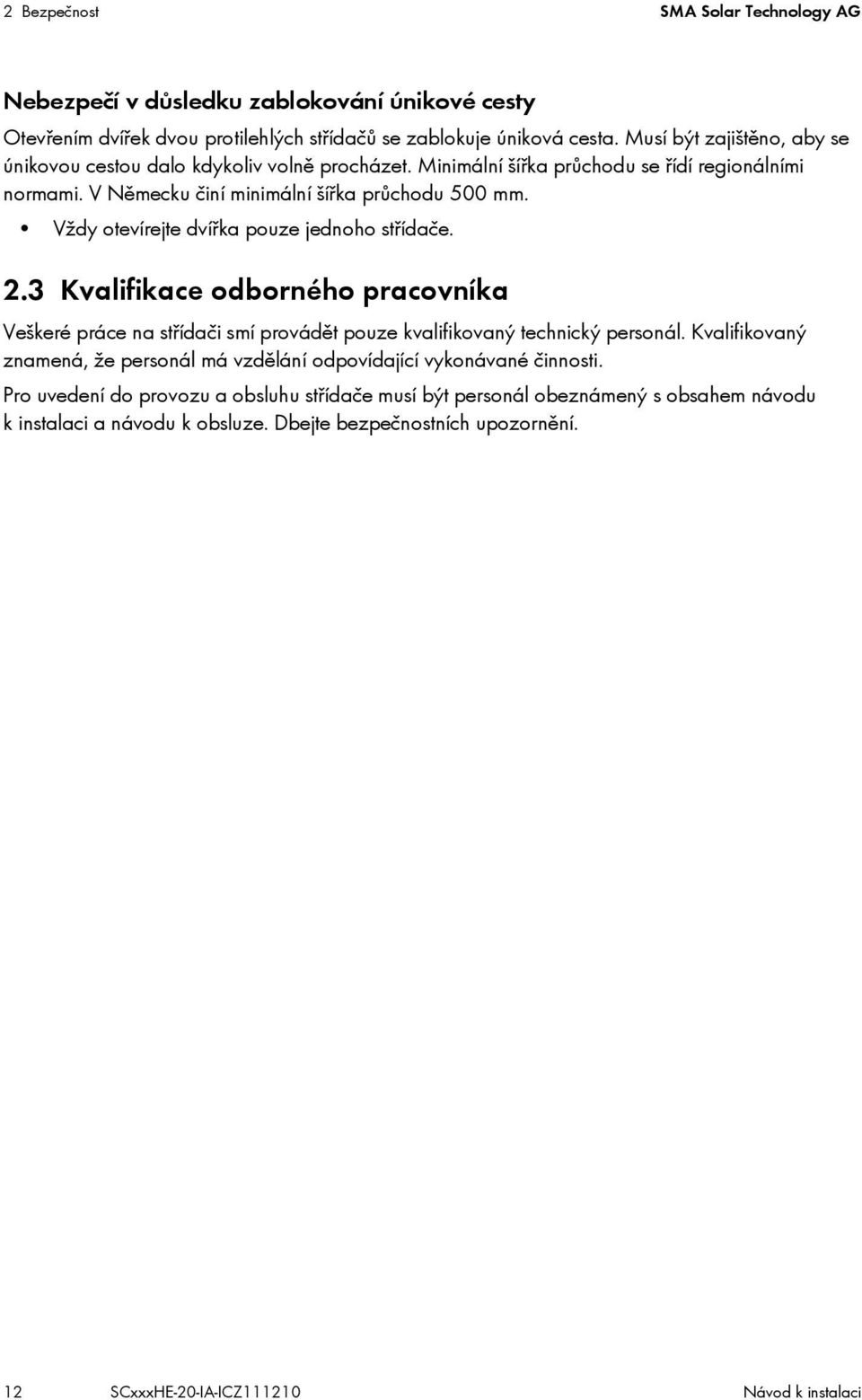 Vždy otevírejte dvířka pouze jednoho střídače. 2.3 Kvalifikace odborného pracovníka Veškeré práce na střídači smí provádět pouze kvalifikovaný technický personál.