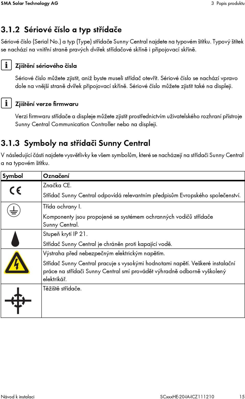 Sériové číslo se nachází vpravo dole na vnější straně dvířek připojovací skříně. Sériové číslo můžete zjistit také na displeji.