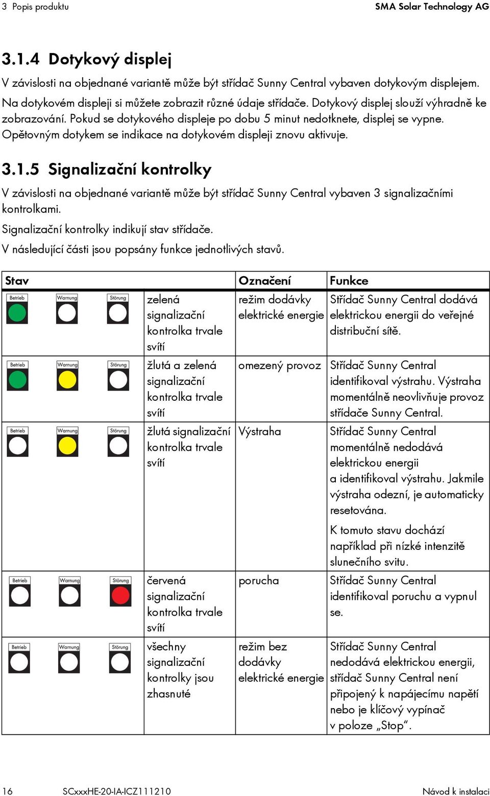 Opětovným dotykem se indikace na dotykovém displeji znovu aktivuje. 3.1.5 Signalizační kontrolky V závislosti na objednané variantě může být střídač Sunny Central vybaven 3 signalizačními kontrolkami.