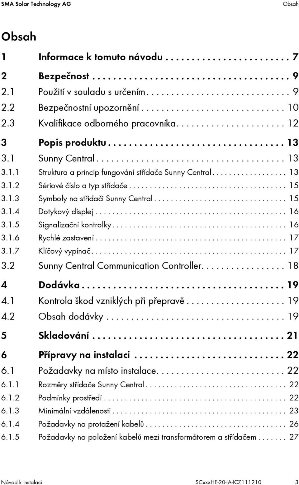 ................. 13 3.1.2 Sériové číslo a typ střídače...................................... 15 3.1.3 Symboly na střídači Sunny Central................................ 15 3.1.4 Dotykový displej.