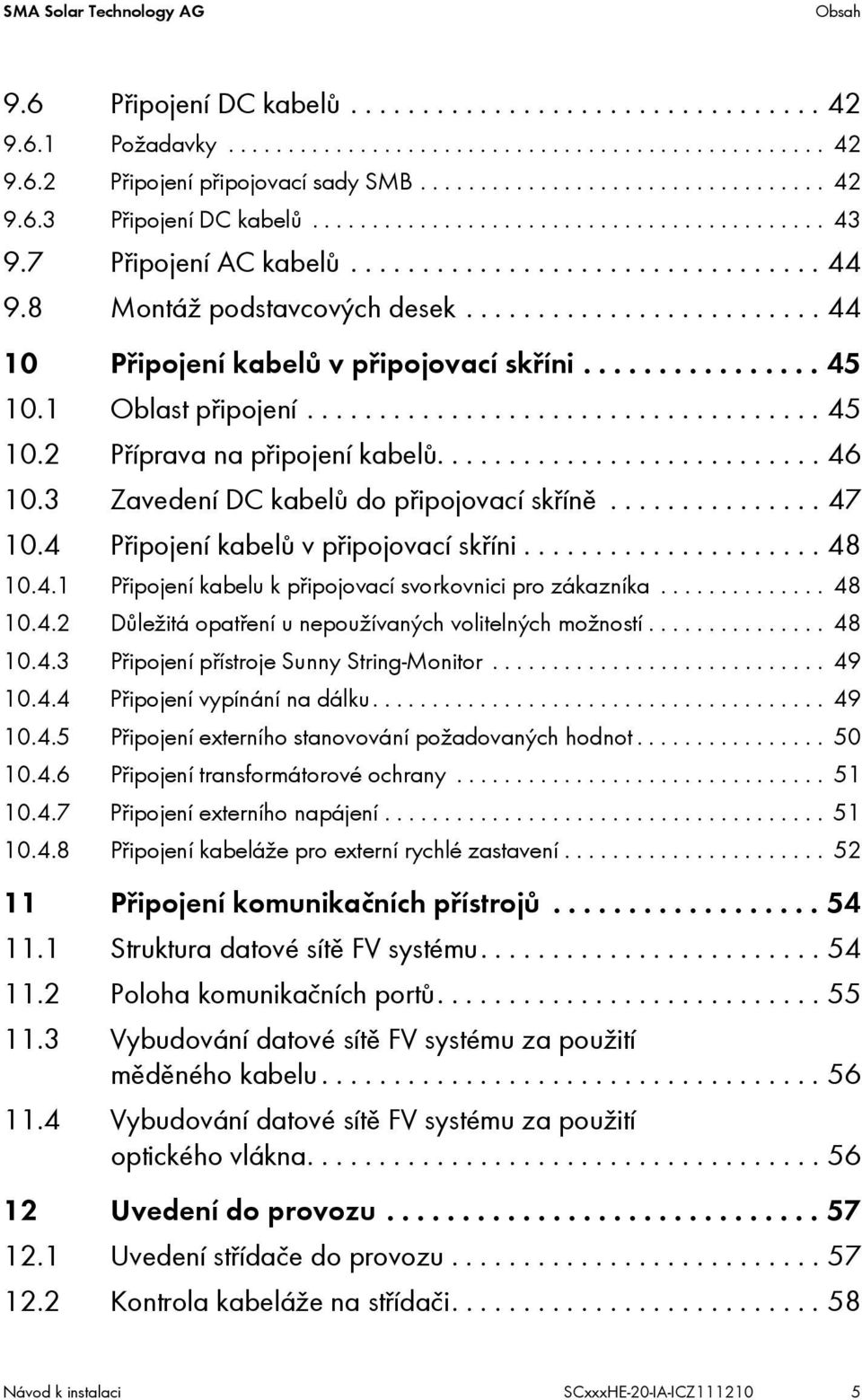 ........................ 44 10 Připojení kabelů v připojovací skříni................ 45 10.1 Oblast připojení.................................... 45 10.2 Příprava na připojení kabelů........................... 46 10.