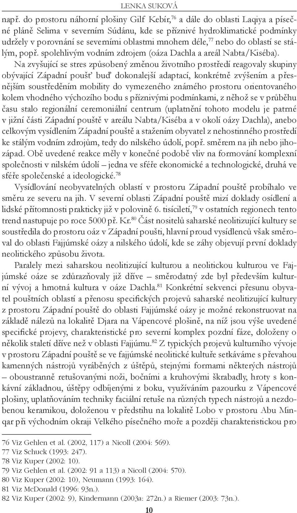 déle, 77 nebo do oblastí se stálým, popř. spolehlivým vodním zdrojem (oáza Dachla a areál Nabta/Kiséba).