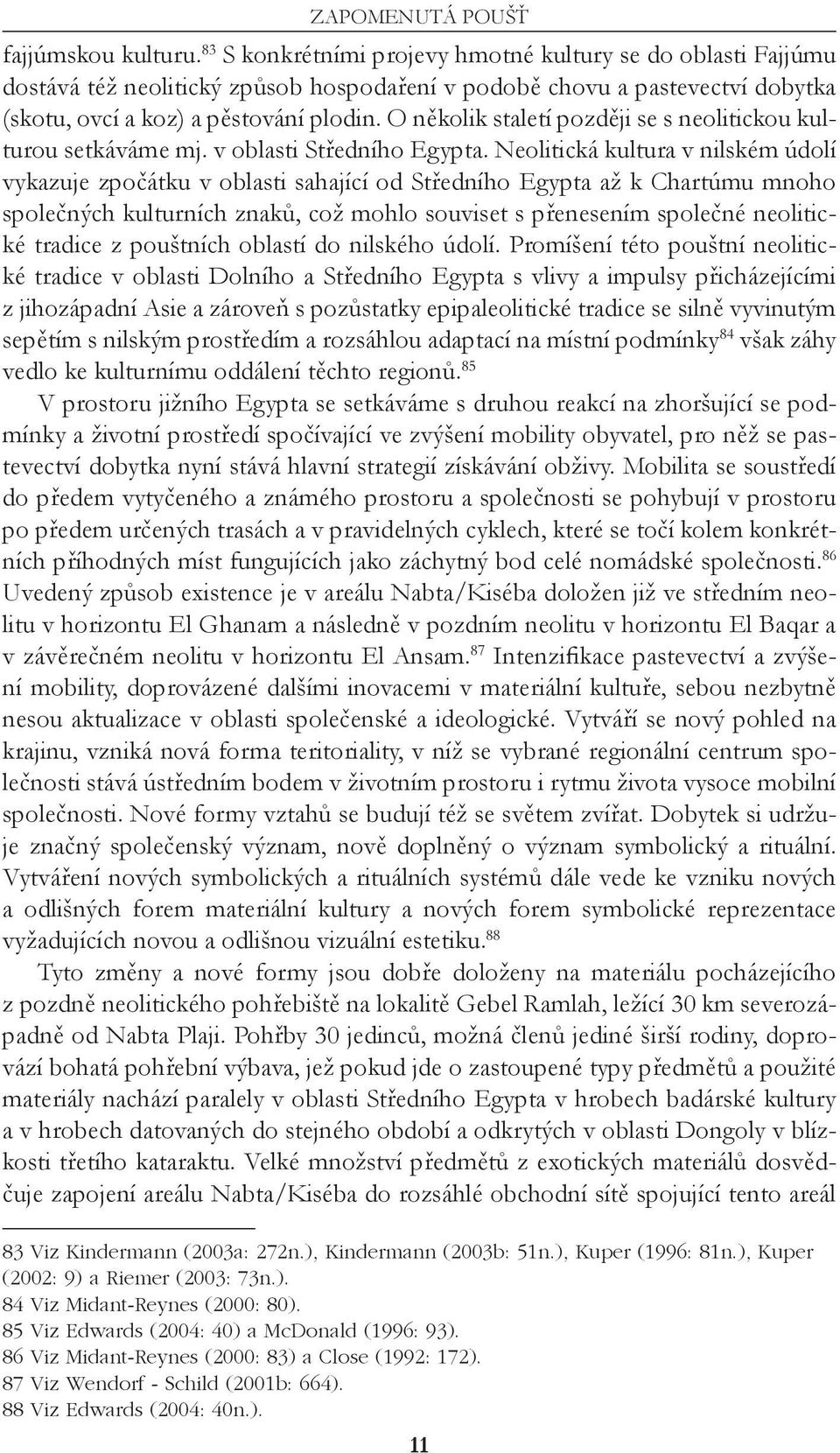 O několik staletí později se s neolitickou kulturou setkáváme mj. v oblasti Středního Egypta.