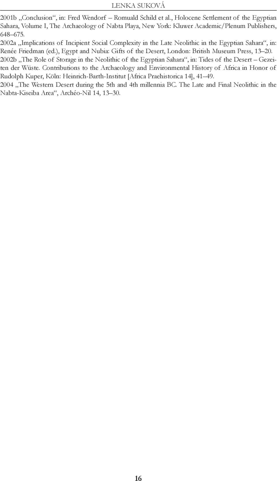 2002a Implications of Incipient Social Complexity in the Late Neolithic in the Egyptian Sahara, in: Renée Friedman (ed.), Egypt and Nubia: Gifts of the Desert, London: British Museum Press, 13 20.