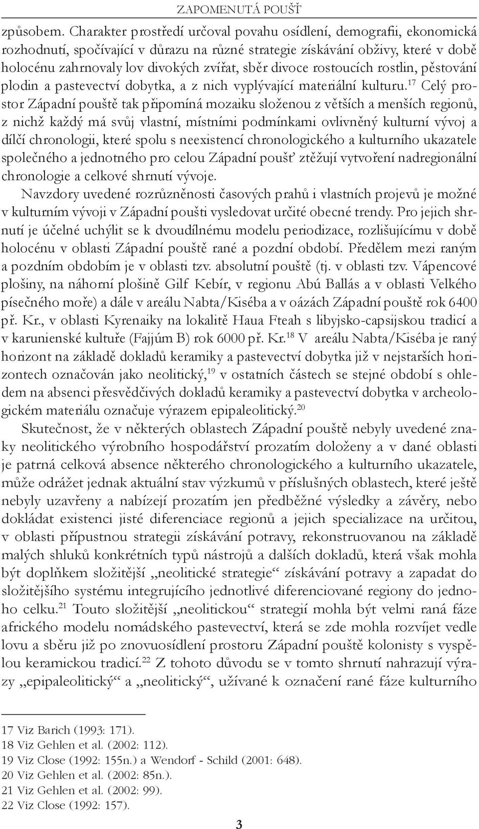 divoce rostoucích rostlin, pěstování plodin a pastevectví dobytka, a z nich vyplývající materiální kulturu.