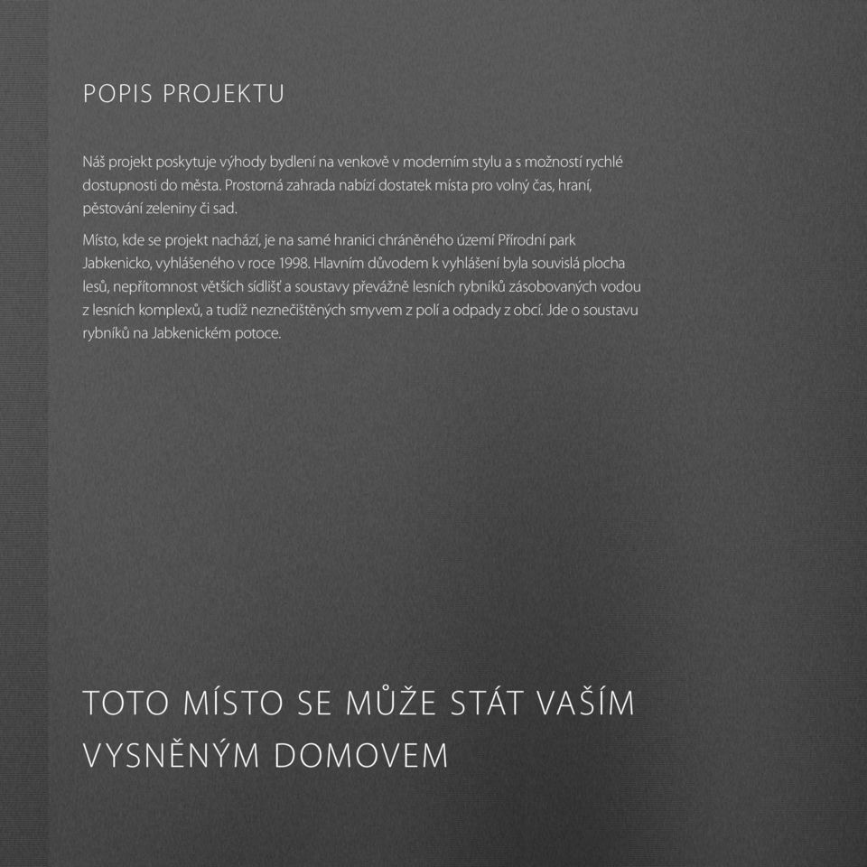Místo, kde se projekt nachází, je na samé hranici chráněného území Přírodní park Jabkenicko, vyhlášeného v roce 1998.